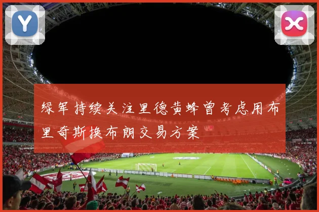 绿军持续关注里德黄蜂曾考虑用布里奇斯换布朗交易方案
