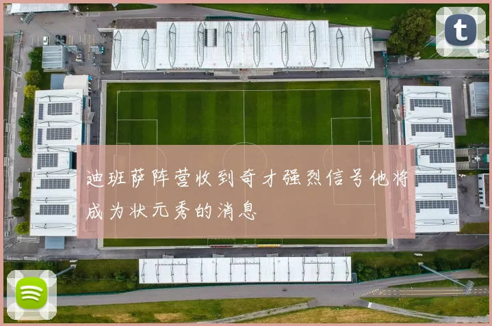 迪班萨阵营收到奇才强烈信号他将成为状元秀的消息